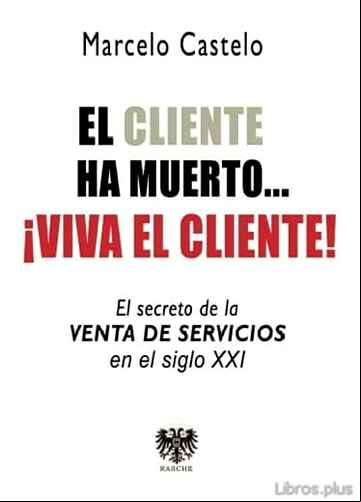Descargar gratis ebook EL CLIENTE HA MUERTO, !VIVA EL CLIENTE!: EL SECRETO DE LA VENTA DE SERVICIOS EN EL SIGLO XXI en epub