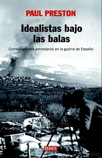 Descargar gratis ebook IDEALISTAS BAJO LAS BALAS: CORRESPONSALES EXTRANJEROS EN LA GUERR A DE ESPAÑA en epub