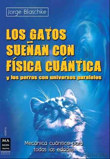 Descargar gratis ebook LOS GATOS SUEÑAN CON FISICA CUANTICA Y LOS PERROS CON UNIVERSOS P ARALELOS en epub