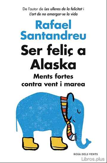 Descargar gratis ebook SER FELIÇ A ALASKA: MENTS FORTES CONTRA VENT I MAREA en epub